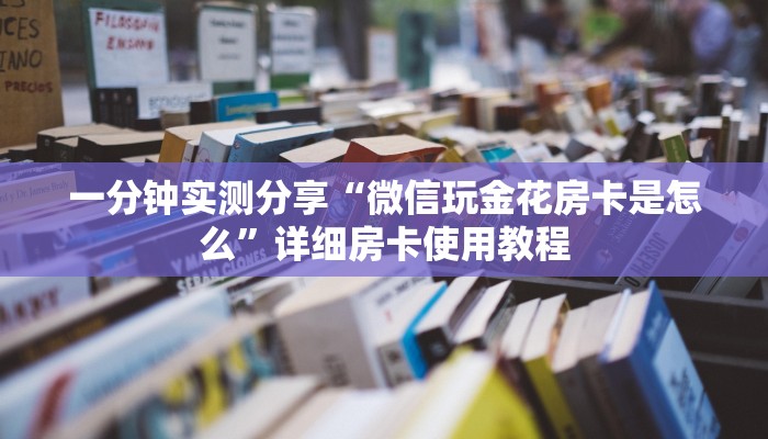 一分钟实测分享“微信玩金花房卡是怎么”详细房卡使用教程