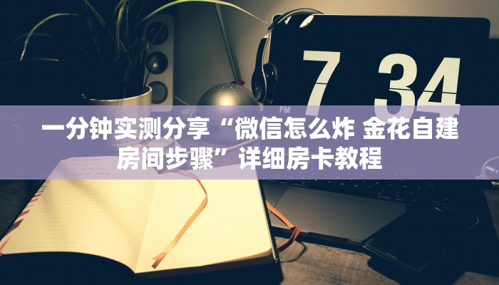 一分钟实测分享“微信怎么炸 金花自建房间步骤”详细房卡教程