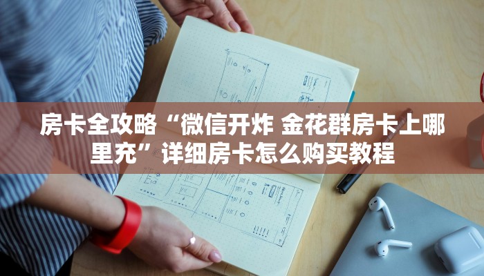 房卡全攻略“微信开炸 金花群房卡上哪里充”详细房卡怎么购买教程
