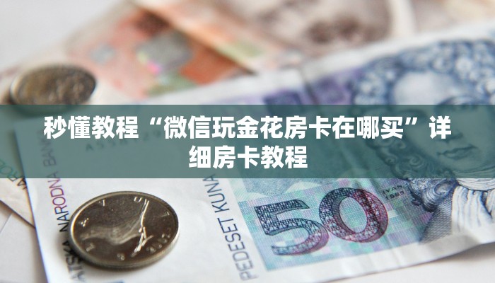 秒懂教程“微信玩金花房卡在哪买”详细房卡教程