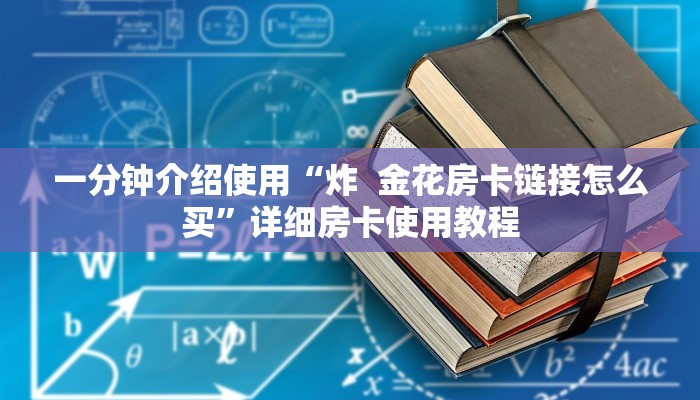 一分钟介绍使用“炸  金花房卡链接怎么买”详细房卡使用教程