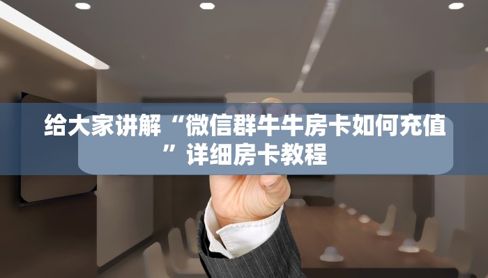 给大家讲解“微信群牛牛房卡如何充值”详细房卡教程