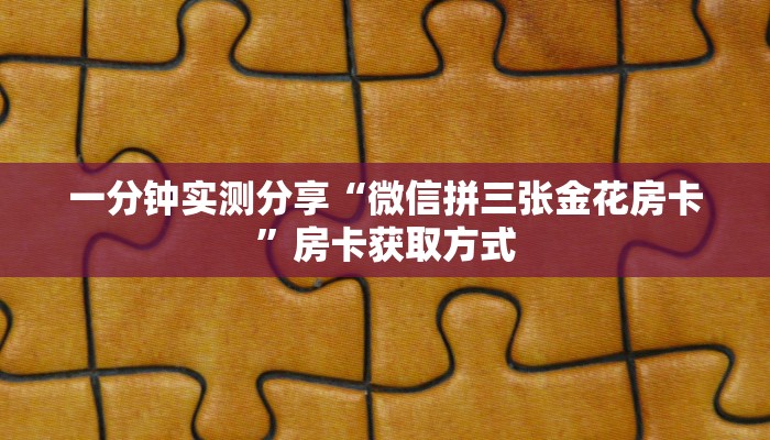 一分钟实测分享“微信拼三张金花房卡”房卡获取方式