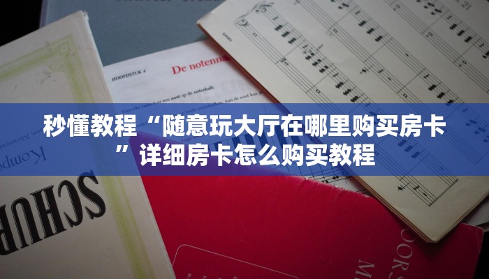 秒懂教程“随意玩大厅在哪里购买房卡”详细房卡怎么购买教程