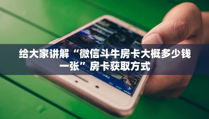 给大家讲解“微信斗牛房卡大概多少钱一张”房卡获取方式