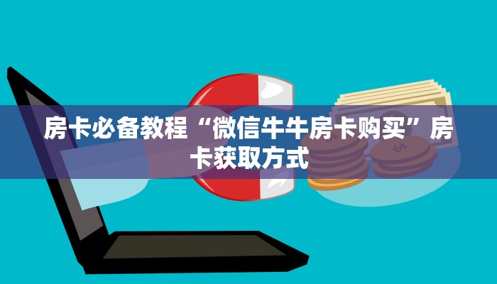 房卡必备教程“微信牛牛房卡购买”房卡获取方式