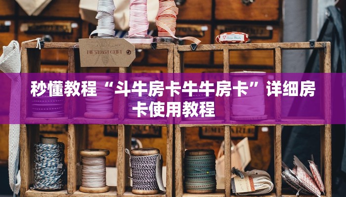 秒懂教程“斗牛房卡牛牛房卡”详细房卡使用教程