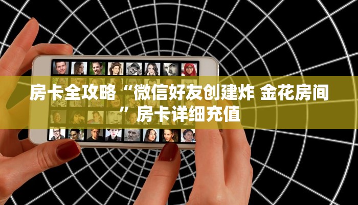 房卡全攻略“微信好友创建炸 金花房间”房卡详细充值