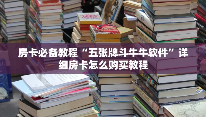 房卡必备教程“五张牌斗牛牛软件”详细房卡怎么购买教程
