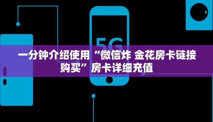 一分钟介绍使用“微信炸 金花房卡链接购买”房卡详细充值