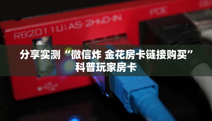 分享实测“微信炸 金花房卡链接购买”科普玩家房卡