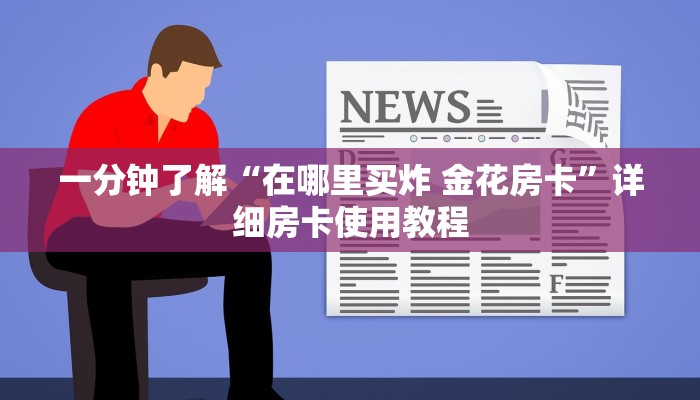 一分钟了解“在哪里买炸 金花房卡”详细房卡使用教程