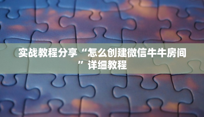 实战教程分享“怎么创建微信牛牛房间”详细教程