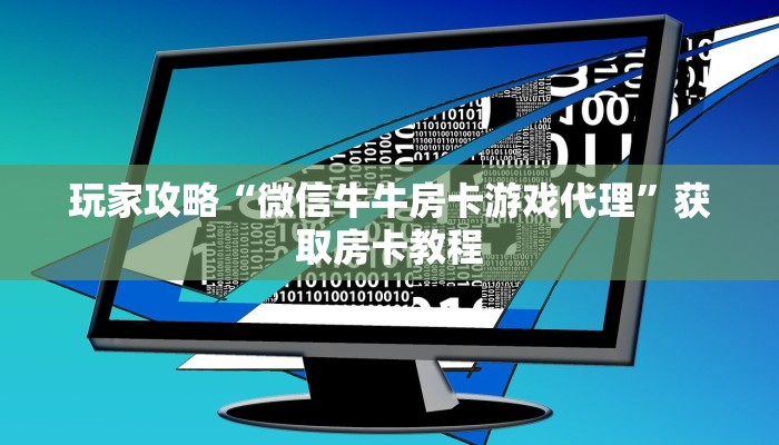 玩家攻略“微信牛牛房卡游戏代理”获取房卡教程