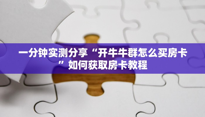 一分钟实测分享“开牛牛群怎么买房卡”如何获取房卡教程