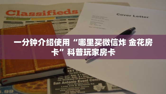 一分钟介绍使用“哪里买微信炸 金花房卡”科普玩家房卡