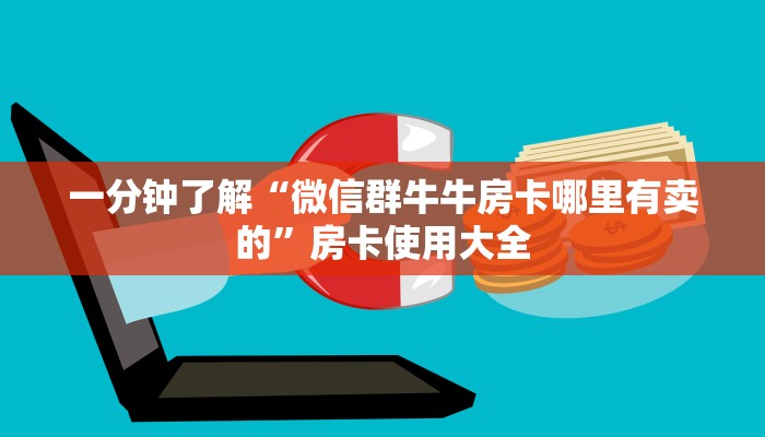 一分钟了解“微信群牛牛房卡哪里有卖的”房卡使用大全