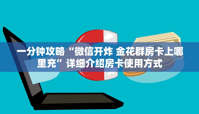 一分钟攻略“微信开炸 金花群房卡上哪里充”详细介绍房卡使用方式