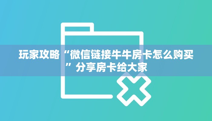 玩家攻略“微信链接牛牛房卡怎么购买”分享房卡给大家
