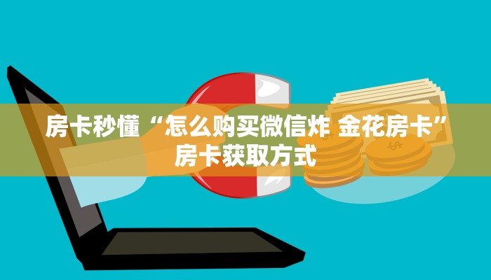 房卡秒懂“怎么购买微信炸 金花房卡”房卡获取方式