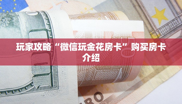 玩家攻略“微信玩金花房卡”购买房卡介绍