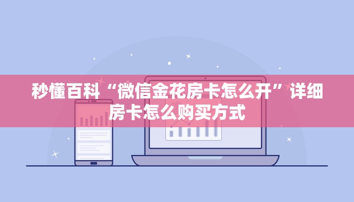 秒懂百科“微信金花房卡怎么开”详细房卡怎么购买方式