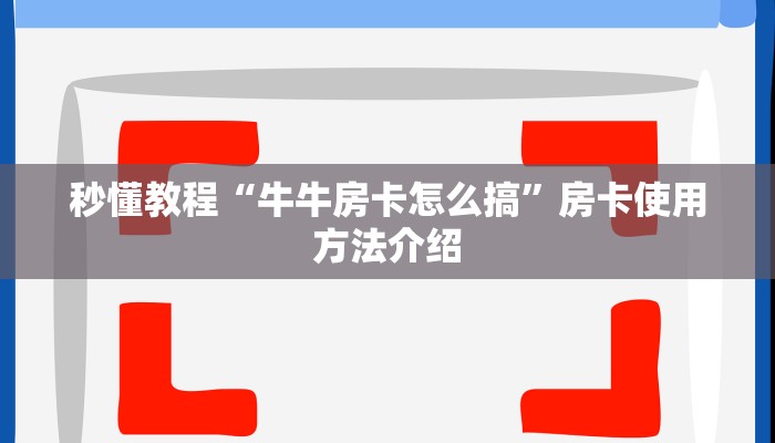 秒懂教程“牛牛房卡怎么搞”房卡使用方法介绍