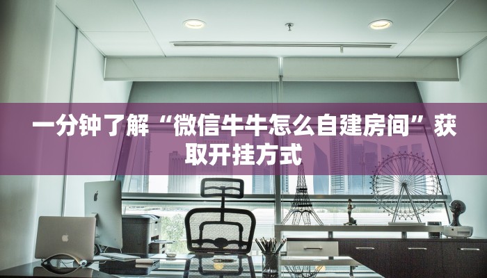 一分钟了解“微信牛牛怎么自建房间”获取开挂方式