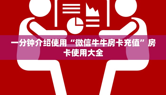 一分钟介绍使用“微信牛牛房卡充值”房卡使用大全