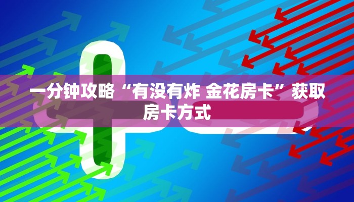 一分钟攻略“有没有炸 金花房卡”获取房卡方式