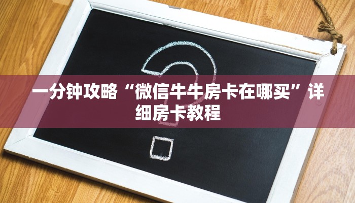 一分钟攻略“微信牛牛房卡在哪买”详细房卡教程