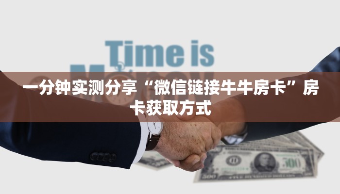 一分钟实测分享“微信链接牛牛房卡”房卡获取方式
