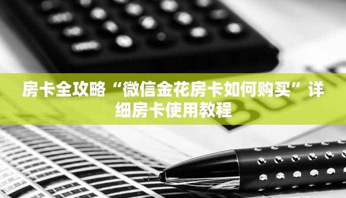 房卡全攻略“微信金花房卡如何购买”详细房卡使用教程