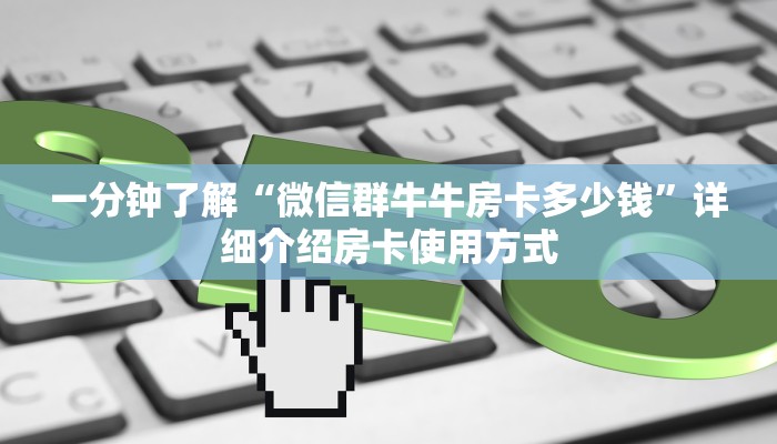一分钟了解“微信群牛牛房卡多少钱”详细介绍房卡使用方式