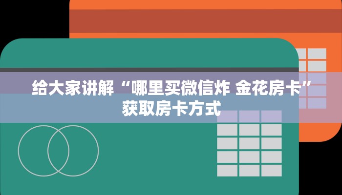 给大家讲解“哪里买微信炸 金花房卡”获取房卡方式