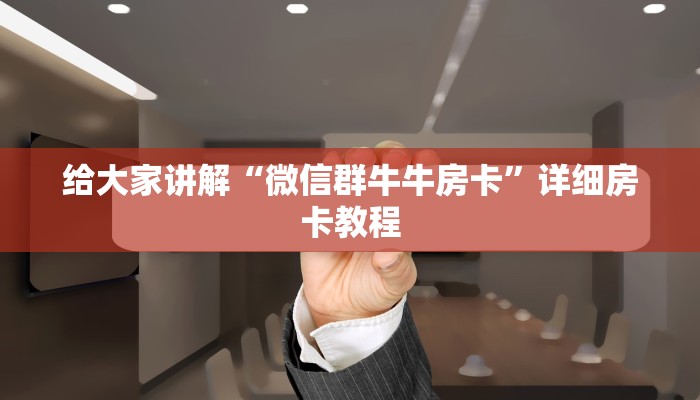 给大家讲解“微信群牛牛房卡”详细房卡教程