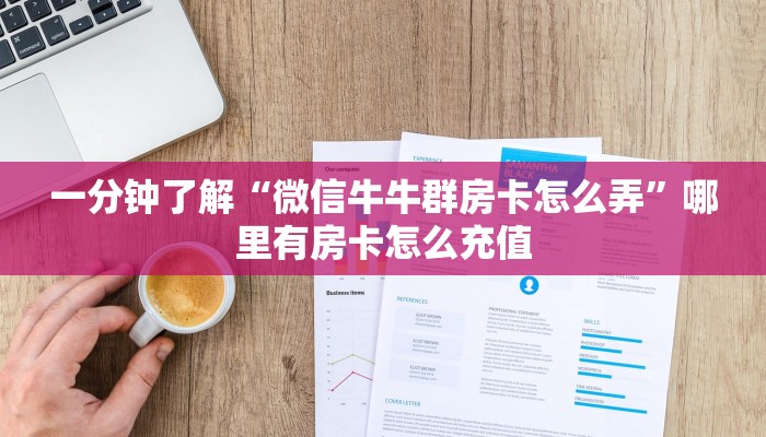 一分钟了解“微信牛牛群房卡怎么弄”哪里有房卡怎么充值