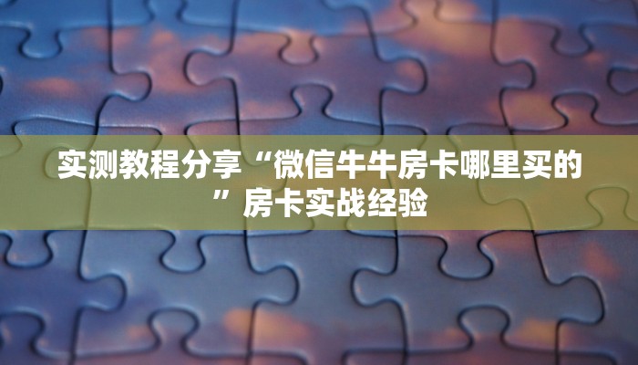 实测教程分享“微信牛牛房卡哪里买的”房卡实战经验