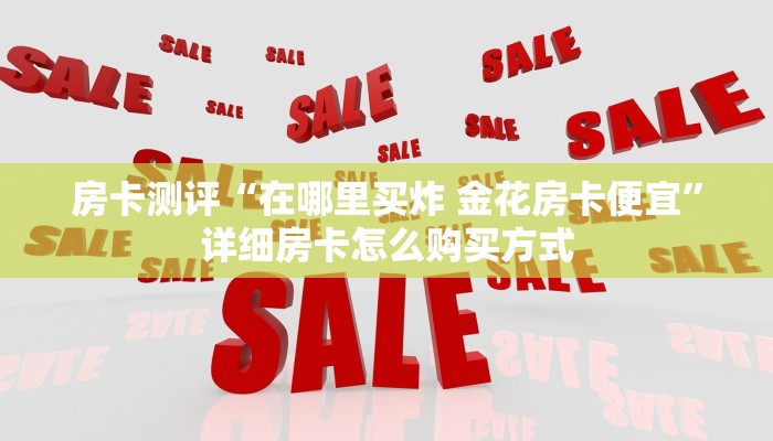 房卡测评“在哪里买炸 金花房卡便宜”详细房卡怎么购买方式