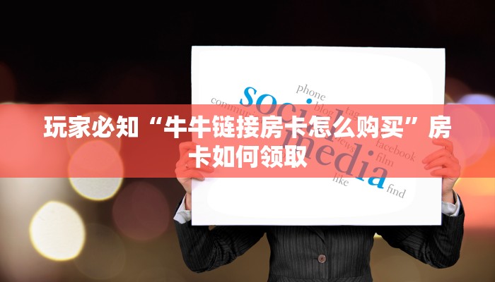 玩家必知“牛牛链接房卡怎么购买”房卡如何领取