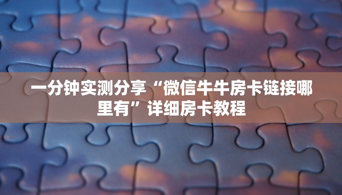 一分钟实测分享“微信牛牛房卡链接哪里有”详细房卡教程