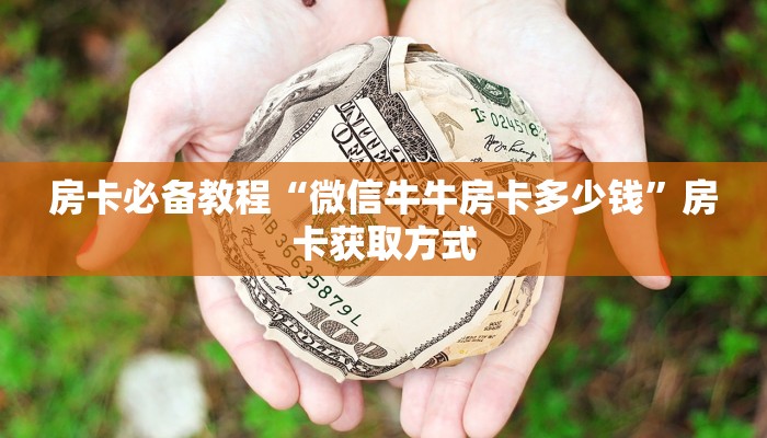 房卡必备教程“微信牛牛房卡多少钱”房卡获取方式