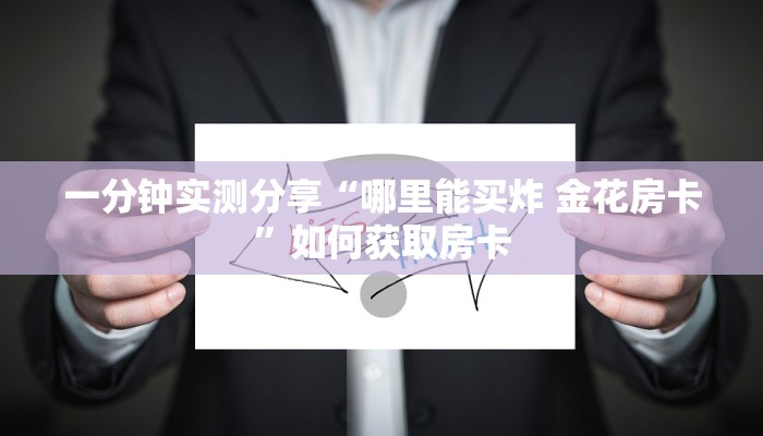 一分钟实测分享“哪里能买炸 金花房卡”如何获取房卡