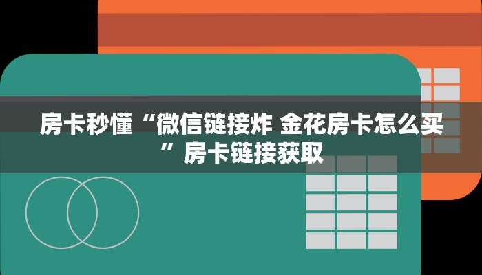 房卡秒懂“微信链接炸 金花房卡怎么买”房卡链接获取