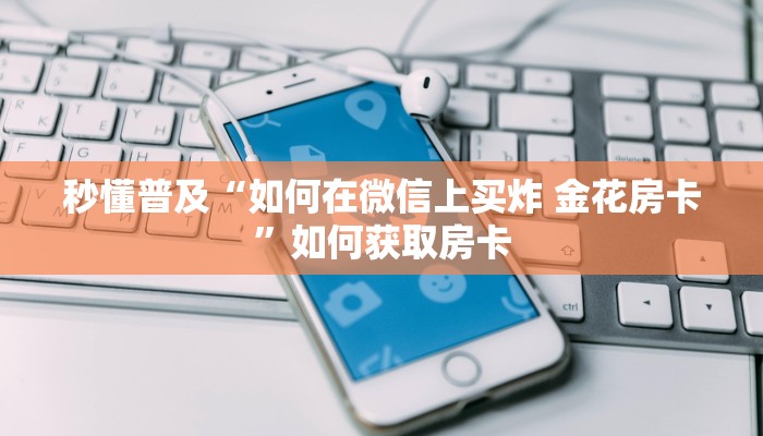 秒懂普及“如何在微信上买炸 金花房卡”如何获取房卡