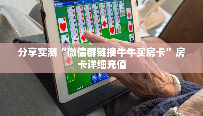 分享实测“微信群链接牛牛买房卡”房卡详细充值
