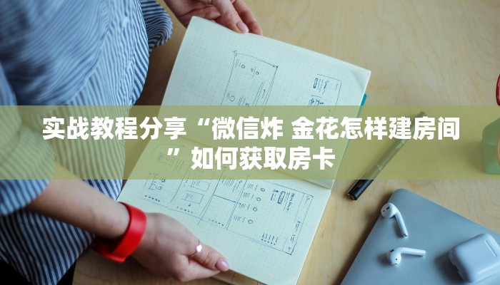 实战教程分享“微信炸 金花怎样建房间”如何获取房卡