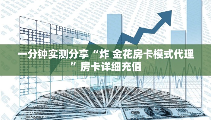 一分钟实测分享“炸 金花房卡模式代理”房卡详细充值