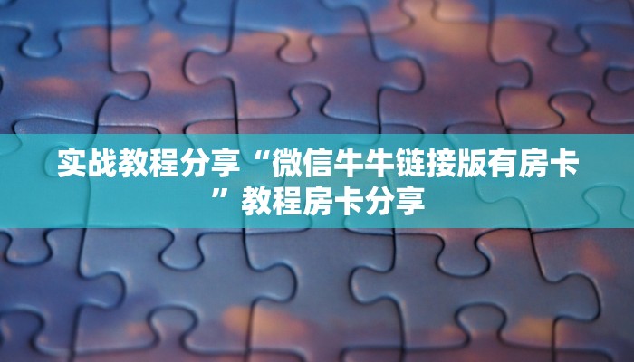 实战教程分享“微信牛牛链接版有房卡”教程房卡分享