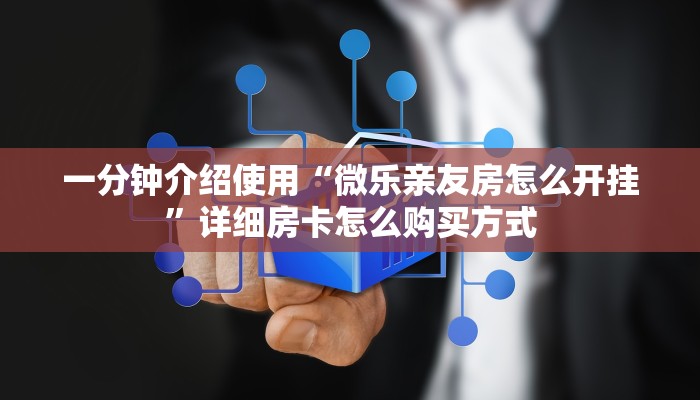 一分钟介绍使用“微乐亲友房怎么开挂”详细房卡怎么购买方式